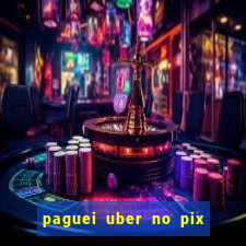 paguei uber no pix e nao achou motorista